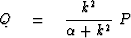 $Q \eq \displaystyle {\strut k^2 \over\alpha + k^2} \ P$