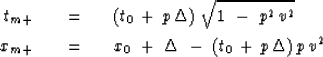 \begin{eqnarray}
t_{m+} \ \ \ &=&\ \ \ 
{ (t_0 \,+\,p\,\Delta ) } \ { \sqrt { 1 ...
 ...\ \ \ &=&\ \ \ x_0 \ +\ \Delta \ -\ (t_0 \,+\,p\,\Delta ) \,p\,v^2\end{eqnarray}