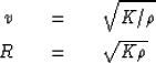 \begin{eqnarray}
v \ \ \ &=&\ \ \ \sqrt { K / \rho }
\\ R \ \ \ &=&\ \ \ \sqrt { K \rho }\end{eqnarray}