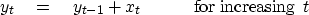 \begin{displaymath}
y_t \quad = \quad y_{t-1} + x_t
\quad
\quad
\quad {\rm for\ increasing\ } t\end{displaymath}