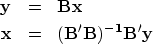 \begin{eqnarray}
\bold y &=& {\bf B x} \ \bold x &=& {\bf (B'B)^{-1} B'y }\end{eqnarray}