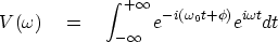 \begin{displaymath}
V(\omega) \eq \int_{-\infty}^{+\infty}
e^{-i(\omega_0 t + \phi)} e^{i\omega t} dt \end{displaymath}