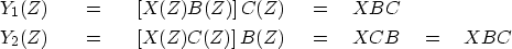 \begin{eqnarray}
Y_1(Z) &\eq & [X(Z) B(Z)]\, C(Z) \eq XBC
\nonumber \ Y_2(Z) &\eq & [X(Z) C(Z)]\, B(Z) \eq XCB \eq XBC\end{eqnarray}