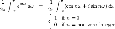\begin{eqnarray}
{1 \over 2\pi} \int^{\pi}_{-\pi} e^{in\omega} \, d\omega &= & {...
...\ 0 & \mbox{if $n =$\space non-zero integer}
\end{array} \right.\end{eqnarray}