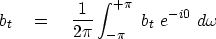 \begin{displaymath}
b_t \eq {1 \over 2\pi} \int^{+\pi}_{-\pi} \ b_t \ e^{-i0} \ d\omega\end{displaymath}