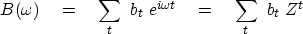 \begin{displaymath}
B(\omega) \eq \sum_t \ b_t \ e^{i\omega t}
 \eq \sum_t \ b_t \ Z^t\end{displaymath}