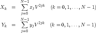 \begin{eqnarray}
X_k &= & \sum^{N- 1}_{j = 0} x_j V^{2jk} \quad (k = 0, 1, \ldot...
...& \sum^{N- 1}_{j = 0} y_j V^{2jk} \quad (k = 0, 1, \ldots , N -1) \end{eqnarray}