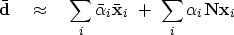 \begin{displaymath}
\bar \bold d \quad \approx\quad
\sum_i \bar \alpha_i \bar \bold x_i \ + \ 
\sum_i \alpha_i \bold N \bold x_i\end{displaymath}