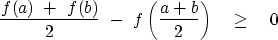 \begin{displaymath}
{f(a)\ +\ f(b)\over 2}\ -\ f\left( {a + b\over 2}\right)\quad \geq \quad 0\end{displaymath}