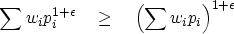 \begin{displaymath}
\sum w_i p_i^{1+\epsilon} \quad \geq \quad \left( \sum
w_i p_i \right)^{1+\epsilon}\end{displaymath}