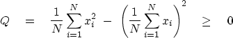 \begin{displaymath}
Q \eq {1\over N}\sum_{i=1}^N x_i^2\ -\ \left( {1\over N}
\sum_{i=1}^N x_i \right)^2 \quad \geq \quad 0\end{displaymath}