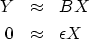 \begin{eqnarray}
Y & \approx & B X \ 0 & \approx & \epsilon X\end{eqnarray}