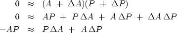 \begin{eqnarray}
0 &\approx & (A \ +\ \Delta A)( P\ +\ \Delta P) \ 0 &\approx &...
 ...lta A\, \Delta P \ -A P &\approx & 
 P\,\Delta A \ +\ A\,\Delta P\end{eqnarray}