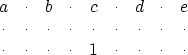 \begin{displaymath}
\begin{array}
{ccccccccc}
 a &\cdot &b &\cdot &c &\cdot &d &...
 ...&\cdot &\cdot &\cdot &1 &\cdot &\cdot &\cdot &\cdot \end{array}\end{displaymath}