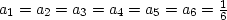 $a_1 = a_2 = a_3 = a_4 = a_5 = a_6 = {1 \over 6}$