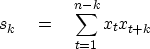 \begin{displaymath}
s_k \eq \sum_{t=1}^{n-k}x_tx_{t+k} \end{displaymath}