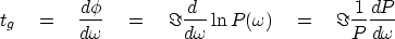 \begin{displaymath}
t_g \eq \frac{d\phi}{d\omega}
\eq \Im \frac{d\;}{d\omega} \ln P(\omega )
\eq \Im \frac{1}{P} \frac{dP}{d\omega}\end{displaymath}