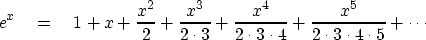 \begin{displaymath}
e^x \eq 1 + x
+ {x^2 \over 2}
+ {x^3 \over 2 \cdot 3}
+ {x^4...
...dot 3 \cdot 4}
+ {x^5 \over 2 \cdot 3 \cdot 4 \cdot 5}
+ \cdots\end{displaymath}