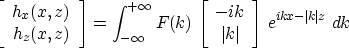 \begin{displaymath}
\left[
\begin{array}
{cc}
h_x (x, z) \  h_z (x, z) \end{arr...
 ...t k\vert \end{array} \right] \,
e^{ikx - \vert k\vert z} \, dk \end{displaymath}