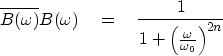 \begin{displaymath}
\overline{B(\omega)} B(\omega) \eq
{1 \over 1 + \left( {\omega\, \over \omega_0} \right)^{2n}}\end{displaymath}