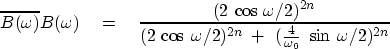 \begin{displaymath}
\overline{B(\omega)} B(\omega) \eq {
 (2\, \cos\,\omega/2)^{...
 ...\omega/2)^{2n} \ +\ 
({4\over \omega_0}\ \sin\,\omega/2)^{2n} }\end{displaymath}