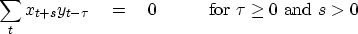 \begin{displaymath}
\sum_t x_{t+s} y_{t-\tau} \eq 0
\quad\quad\quad {\rm for~} \tau \ge 0 {\rm ~and~} s\gt\end{displaymath}