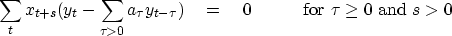 \begin{displaymath}
\sum_t x_{t+s} (y_t - \sum_{\tau\gt} a_\tau y_{t-\tau}) \eq 0
\quad\quad\quad {\rm for~} \tau \ge 0 {\rm ~and~} s\gt\end{displaymath}