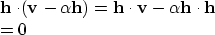 \begin{eqnarraystar}
\bold h \cdot ( \bold v - \alpha \bold h ) &=&
\bold h \cdot \bold v - \alpha \bold h \cdot \bold h \ &=& 0\end{eqnarraystar}
