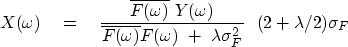 \begin{displaymath}
X(\omega) \eq
{ \overline{F(\omega)} \ Y(\omega) \over
\ove...
...F(\omega) \ +\ \lambda \sigma_F^2}
\ \
(2+\lambda /2) \sigma_F\end{displaymath}