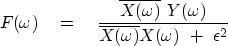 \begin{displaymath}
F(\omega) \eq
{ \overline{X(\omega)} \ Y(\omega) \over 
\overline{X(\omega)} X(\omega) \ +\ \epsilon^2}\end{displaymath}