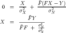 \begin{eqnarray}
0 &=& {X \over \sigma_X^2} \ +\ {\bar F(FX-Y)\over \sigma_N^2} \ X &=& {\bar F Y \over \bar F F \ +\ {\sigma_N^2 \over \sigma_X^2}}\end{eqnarray}