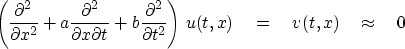 \begin{displaymath}
\left(
 {\partial^2 \over \partial x^2}
 + a
 {\partial^2 \o...
 ...partial t^2}
 \right) \, u(t,x)
 \eq v(t,x) \quad\approx\quad 0\end{displaymath}