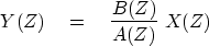 \begin{displaymath}
Y(Z) \eq {B(Z) \over A(Z)} \ X(Z)\end{displaymath}