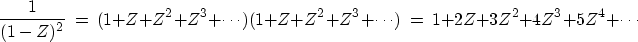 \begin{displaymath}
{1\over (1-Z)^2}
\ =\
(1+Z+Z^2+Z^3+ \cdots)
(1+Z+Z^2+Z^3+ \cdots)
\ =\
1 + 2Z + 3Z^2 + 4Z^3 + 5Z^4 + \cdots\end{displaymath}