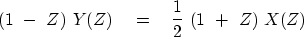 \begin{displaymath}
(1\ -\ Z)\ Y(Z)\ \ \ =\ \ \ {1 \over 2 }\ (1\ +\ Z)\ X(Z)\end{displaymath}