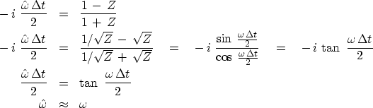 \begin{eqnarray}
-\,i \ { \hat \omega \, \Delta t \over 2} &=&
{1\,-\,Z \over 1\...
 ...n \ { \omega \, \Delta t \over 2 }
\ \hat \omega &\approx& \omega\end{eqnarray}