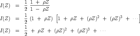 \begin{eqnarray}
I(Z) &=& {1 \over 2 }\ {1\ +\ \rho Z \over 1\ -\ \rho Z} \ I(Z...
 ...\over 2 }\ +\ \rho Z\ +\ ( \rho Z )^2\ +\ ( \rho Z )^3 \ +\ \cdots\end{eqnarray}