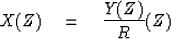 \begin{displaymath}
X(Z) \eq {Y(Z) \over R }(Z)\end{displaymath}