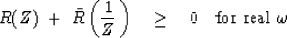 \begin{displaymath}
R(Z)\ +\ \bar R \left( {1 \over Z }\, \right) \ \ \ \ge\ \ \ 0 \ \ \ 
\hbox{for real} \ \omega\end{displaymath}