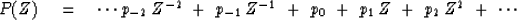 \begin{displaymath}
P(Z) \eq
\cdots p_{{-2}} \, Z^{{-2}}\ +\ p_{{-1}} \, Z^{{-1}}\ +\ 
p_0\ +\ p_1 \, Z\ +\ p_2 \, Z^2\ +\ \cdots\end{displaymath}
