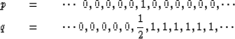 \begin{eqnarray}
p \ \ \ &=&\ \ \ \cdots \ 0, 0, 0, 0, 0, 1, 0, 0, 0, 0, 0, 0, \...
 ...\ \ \ \cdots 0, 0, 0, 0, 0, {1 \over 2 }, 1, 1, 1, 1, 1, 1, \cdots\end{eqnarray}