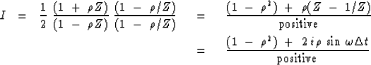 \begin{eqnarray}
I \ \ =\ \ 
{1 \over 2 }\ {(1\ +\ \rho Z) \over ( 1\ -\ \rho Z ...
 ... \ +\ 2\,i\,\rho \, \sin \, \omega \Delta t 
\over \rm{positive} }\end{eqnarray}