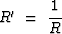 $R'\ =\ \displaystyle {\strut 1\over R}$