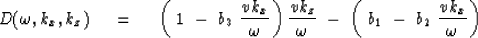 \begin{displaymath}
D( \omega , k_x , k_z ) \ \eq \ 
\left( \ 1 \ -\ b_3 \ { v k...
 ... }\ -\ 
\left( \ b_1 \ -\ b_2 \ { v k_x \over \omega }\,\right)\end{displaymath}