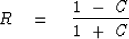 \begin{displaymath}
R \eq {1\ -\ C \over 1\ +\ C}\end{displaymath}