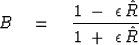 \begin{displaymath}
B \eq { 1 \ -\ \epsilon \, \hat R \over 1\ +\ \epsilon \, \hat R }\end{displaymath}