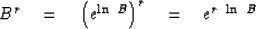 \begin{displaymath}
B^r \eq \left( e^{ \ln \ B } \right)^r \eq e^{{r}\ \ln\ B}\end{displaymath}