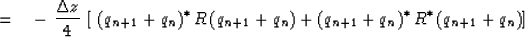 \begin{displaymath}
\eq -\ {\Delta z \over 4}\ [
\ ( q_{n+1}+ q_n )^{{\rm *}\,}
...
 ...n )+
(q_{n+1}+q_n )^{{\rm *}\,}
 R^{{\rm *}}
 \,(q_{n+1}+q_n )]\end{displaymath}