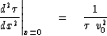 \begin{displaymath}
\left. {d^2 \tau \over dx^2} \right\vert _{x=0}
 \eq {1 \over \tau \ v_0^2}\end{displaymath}