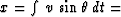 $x = \int \, v\, \sin\theta \,dt =$
